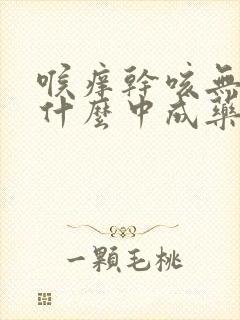 喉痒干咳无痰吃什么中成药