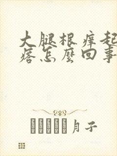 大腿根痒起红疙瘩怎么回事啊