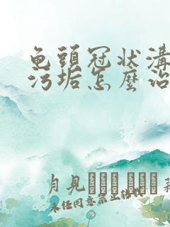 龟头冠状沟白色污垢怎么治疗