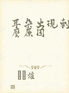 耳朵出现刺痛什么原因