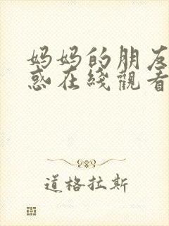 妈妈的朋友的诱惑在线观看