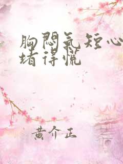 胸闷气短心口窝堵得慌