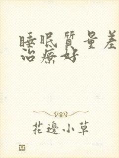 睡眠质量差怎么治疗好