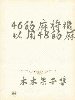 46的麻将机可以用48的麻将吗
