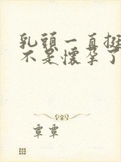 乳头一直挺着是不是怀孕了