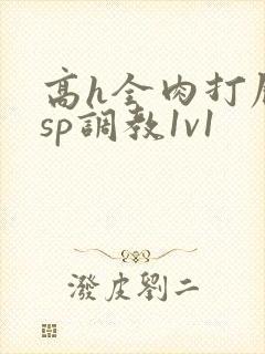 高h全肉打屁股sp调教1v1