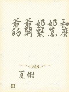 爷爷奶奶和孙子的关系怎么称呼