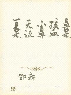 夏天小孩鼻子老是流鼻血是怎么回事