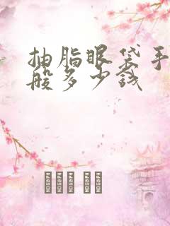 抽脂眼袋手术一般多少钱