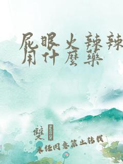 屁眼火辣辣的疼用什么药