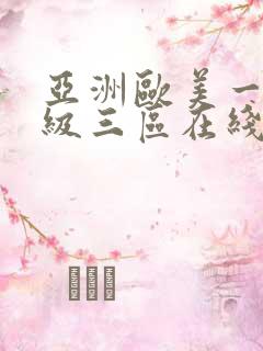 亚洲欧美一级二级三区在线免费观看