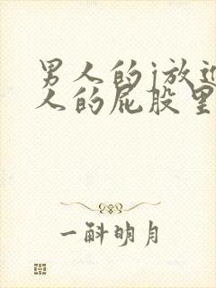 男人的j放进女人的屁股里面