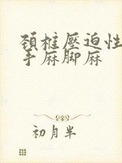 颈椎压迫性神经手麻脚麻