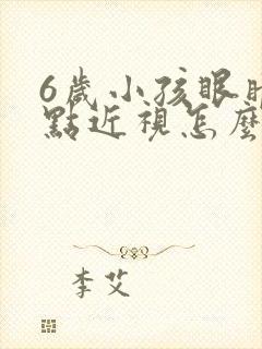6岁小孩眼睛有点近视怎么办
