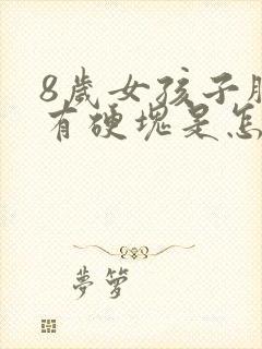 8岁女孩子胸部有硬块是怎么回事