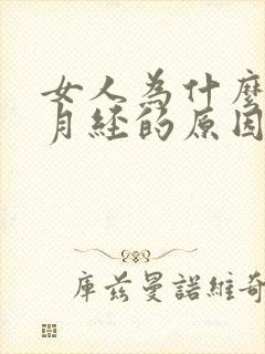 女人为什么会来月经的原因