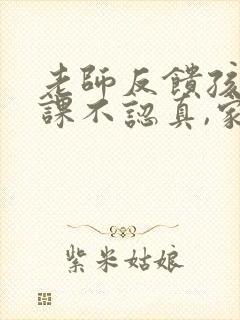 老师反馈孩子上课不认真,家长要怎么回复