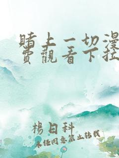 赌上一切漫画免费观看下拉式漫画