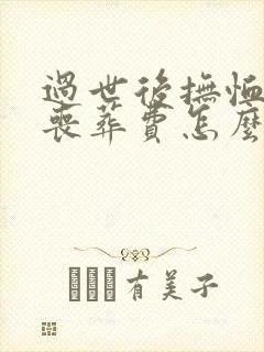 过世后抚恤金和丧葬费怎么领取