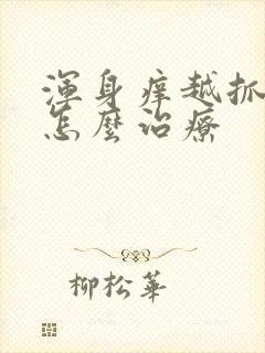 浑身痒越抓越痒怎么治疗