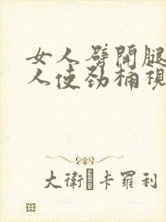 女人劈开腿让男人使劲桶视频