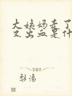 大姨妈走了一天又出血是什么原因呢