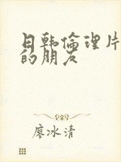 日韩伦理片姐姐的朋友