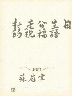 对老公生日快乐的祝福语