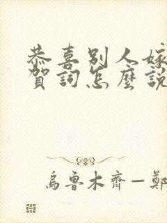 恭喜别人嫁女儿贺词怎么说