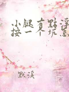 小腿有点浮肿一按一个坑怎么回事