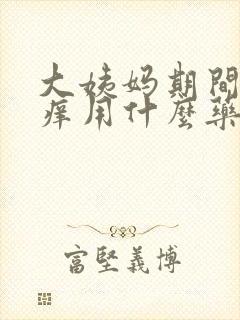 大姨妈期间外阴痒用什么药