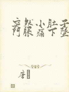 突然小肚子和肛门胀痛下坠不敢动怎么办