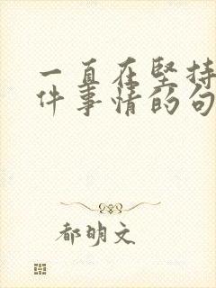 一直在坚持做一件事情的句子