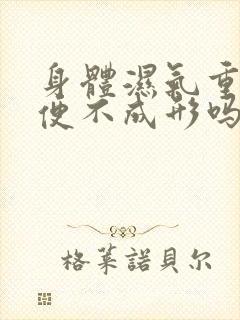 身体湿气重会大便不成形吗