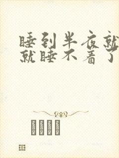 睡到半夜就醒了就睡不着了咋回事