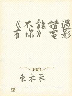 《不能错过的只有你》电影免费看