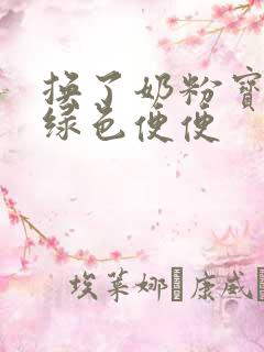 换了奶粉宝宝拉绿色便便