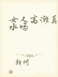 女人高潮真会喷水吗