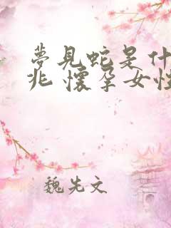 梦见蛇是什么预兆 怀孕女性