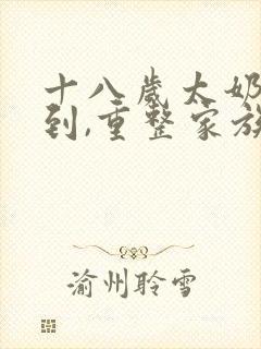 十八岁太奶奶驾到,重整家族荣耀免费