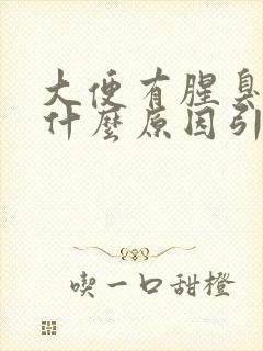 大便有腥臭味是什么原因引起的?