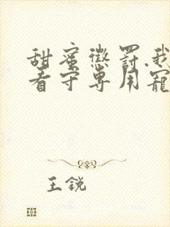 甜蜜惩罚.我是看守专用宠物翻