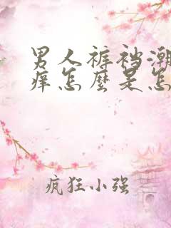 男人裤裆潮湿瘙痒怎么是怎么了