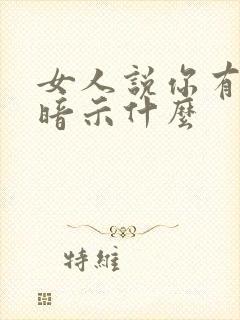 女人说你有心了暗示什么