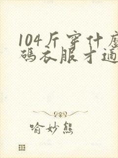 104斤穿什么码衣服才适合