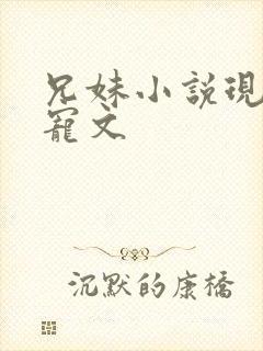 兄妹小说现言甜宠文