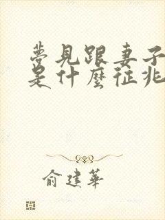 梦见跟妻子吵架是什么征兆