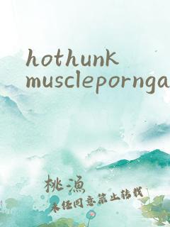 hothunkmuscleporngayvideo