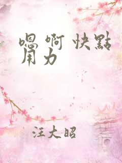 嗯 啊 快点 用力