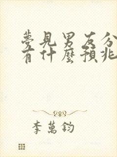 梦见男友分手了有什么预兆